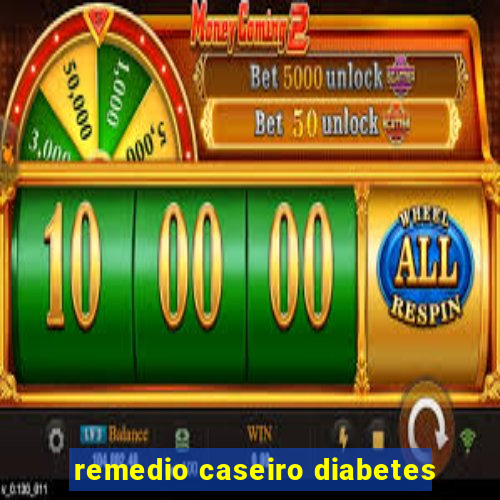 remedio caseiro diabetes